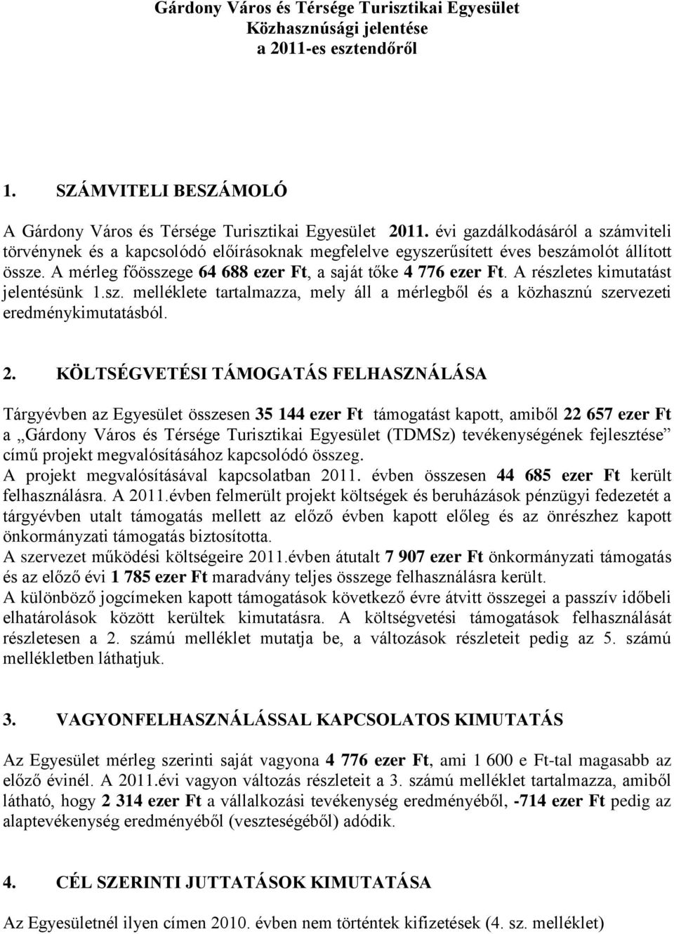 A részletes kimutatást jelentésünk 1.sz. melléklete tartalmazza, mely áll a mérlegből és a közhasznú szervezeti eredménykimutatásból. 2.