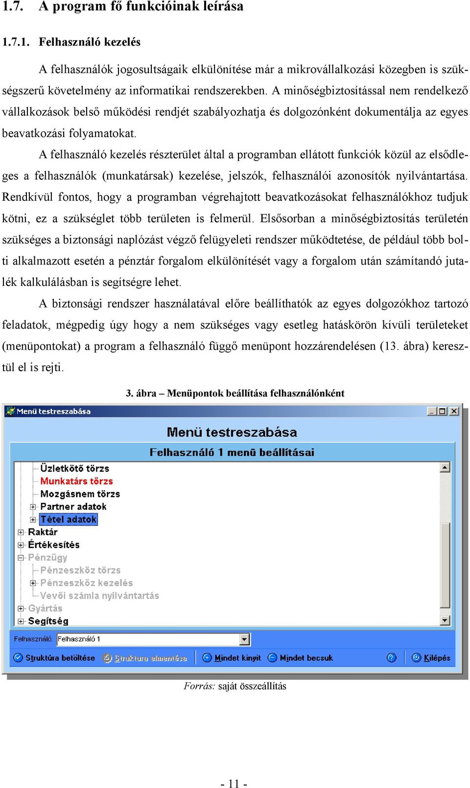 A felhasználó kezelés részterület által a programban ellátott funkciók közül az elsődleges a felhasználók (munkatársak) kezelése, jelszók, felhasználói azonosítók nyilvántartása.