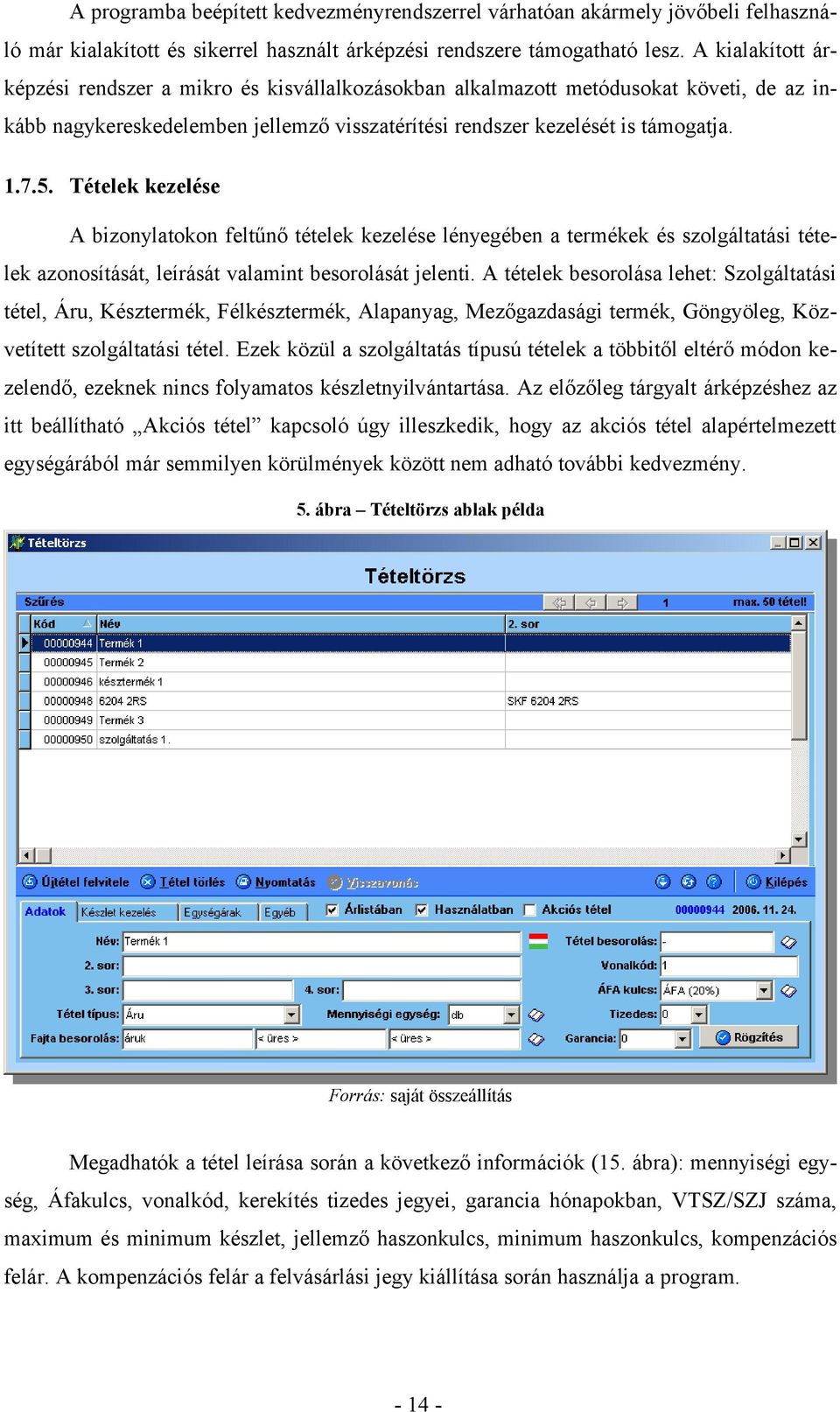 Tételek kezelése A bizonylatokon feltűnő tételek kezelése lényegében a termékek és szolgáltatási tételek azonosítását, leírását valamint besorolását jelenti.