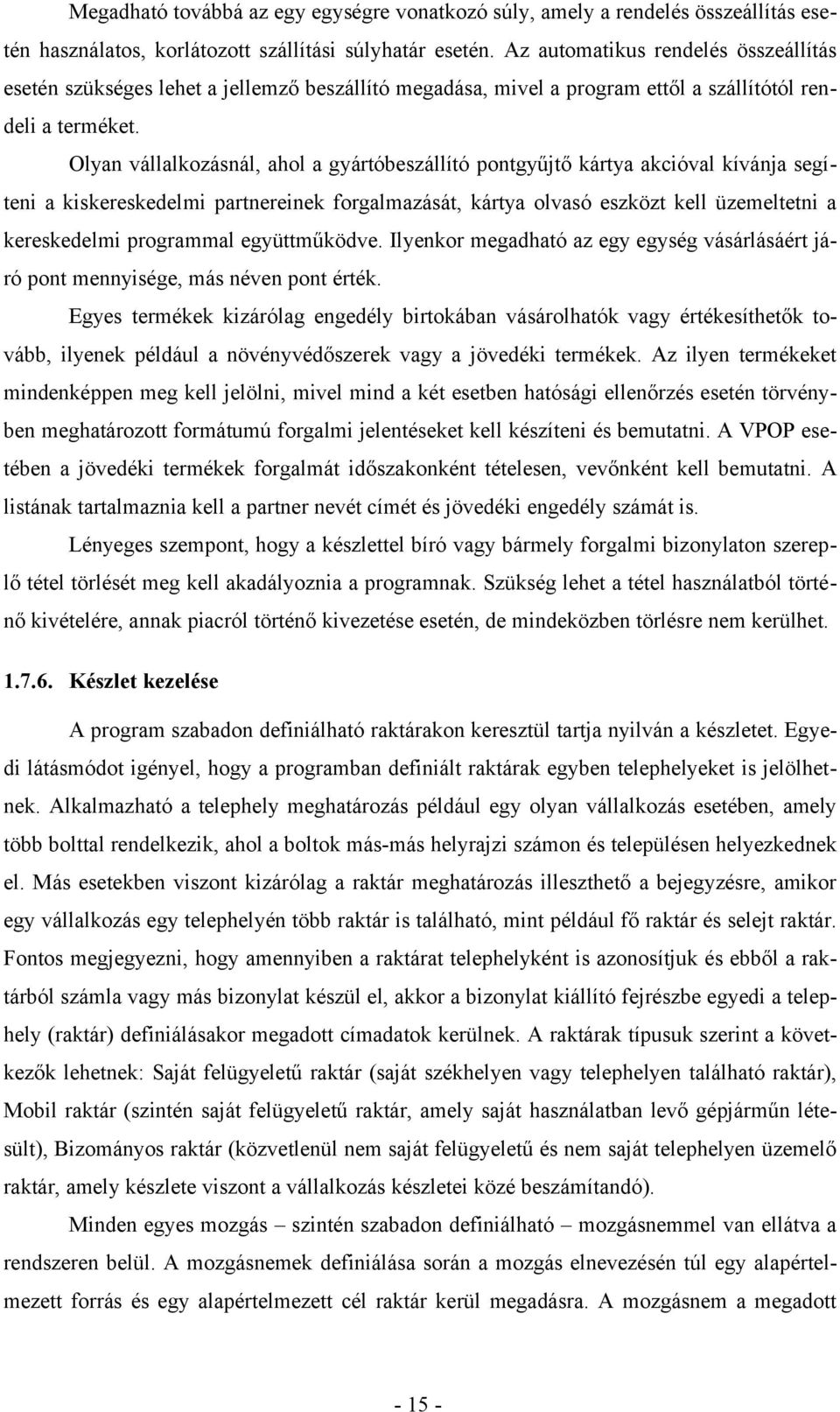 Olyan vállalkozásnál, ahol a gyártóbeszállító pontgyűjtő kártya akcióval kívánja segíteni a kiskereskedelmi partnereinek forgalmazását, kártya olvasó eszközt kell üzemeltetni a kereskedelmi