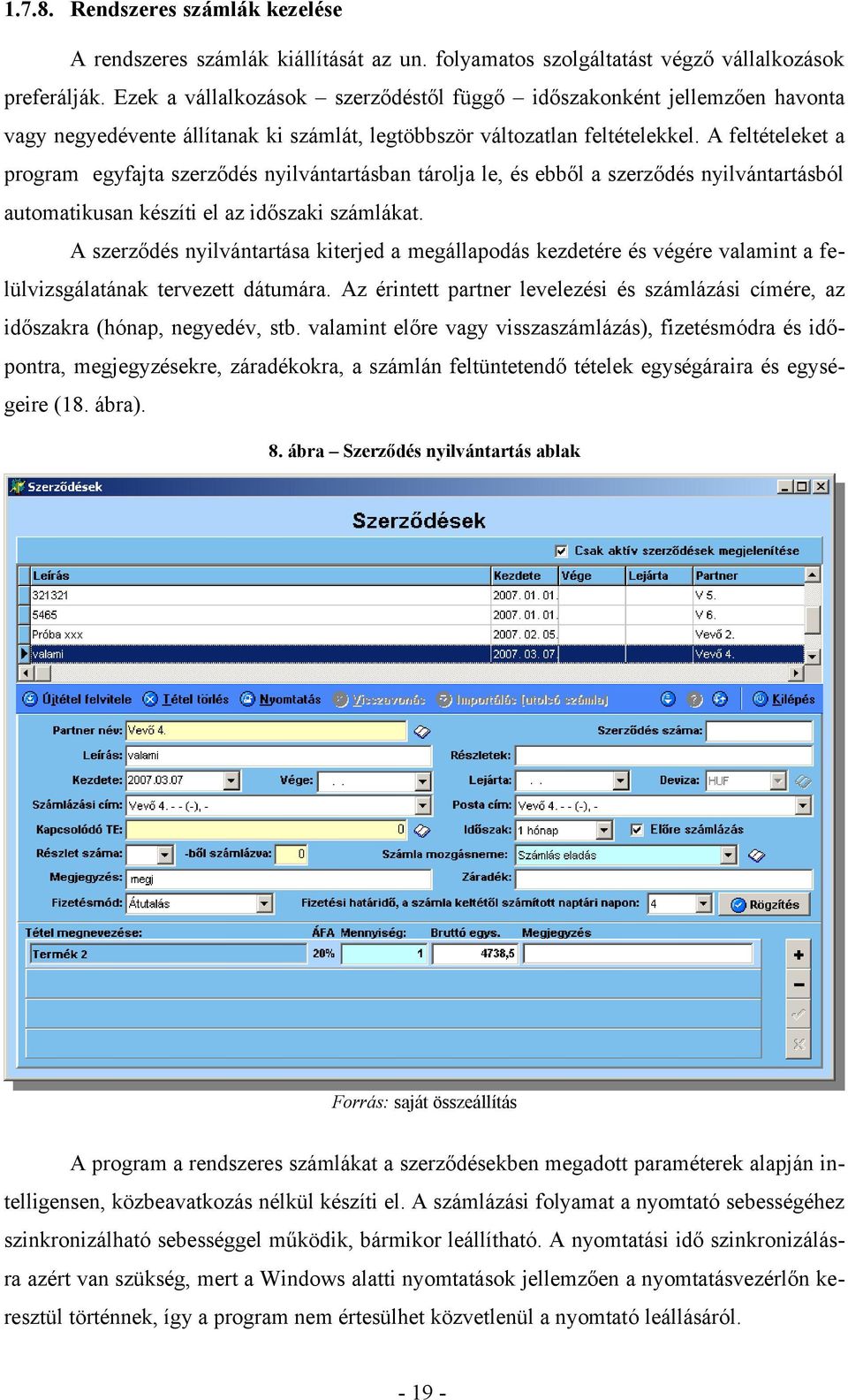 A feltételeket a program egyfajta szerződés nyilvántartásban tárolja le, és ebből a szerződés nyilvántartásból automatikusan készíti el az időszaki számlákat.