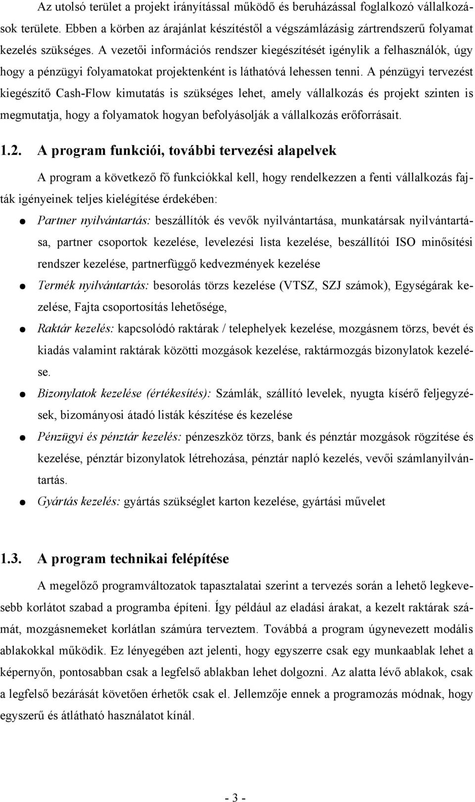 A pénzügyi tervezést kiegészítő Cash-Flow kimutatás is szükséges lehet, amely vállalkozás és projekt szinten is megmutatja, hogy a folyamatok hogyan befolyásolják a vállalkozás erőforrásait. 1.2.