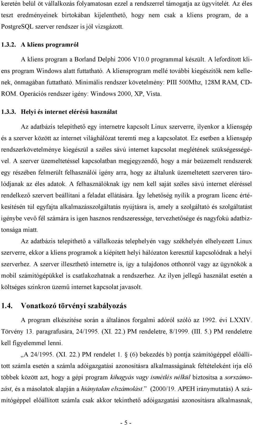 A kliens programról A kliens program a Borland Delphi 2006 V10.0 programmal készült. A lefordított kliens program Windows alatt futtatható.