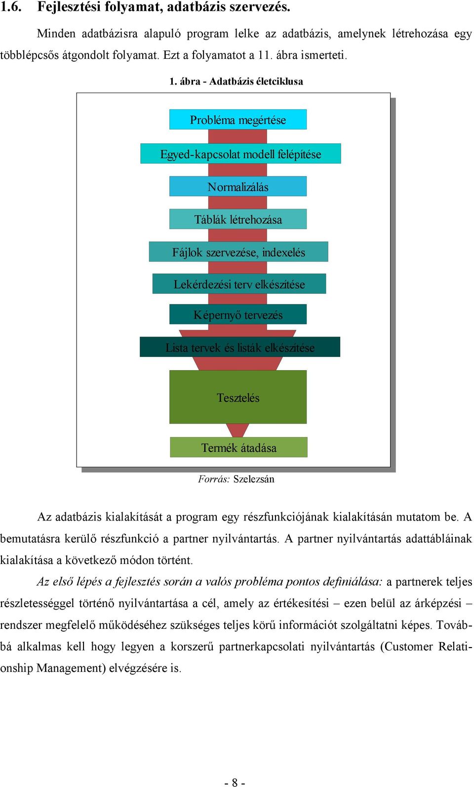 tervek és listák elkészítése Tesztelés Termék átadása Forrás: Szelezsán Az adatbázis kialakítását a program egy részfunkciójának kialakításán mutatom be.