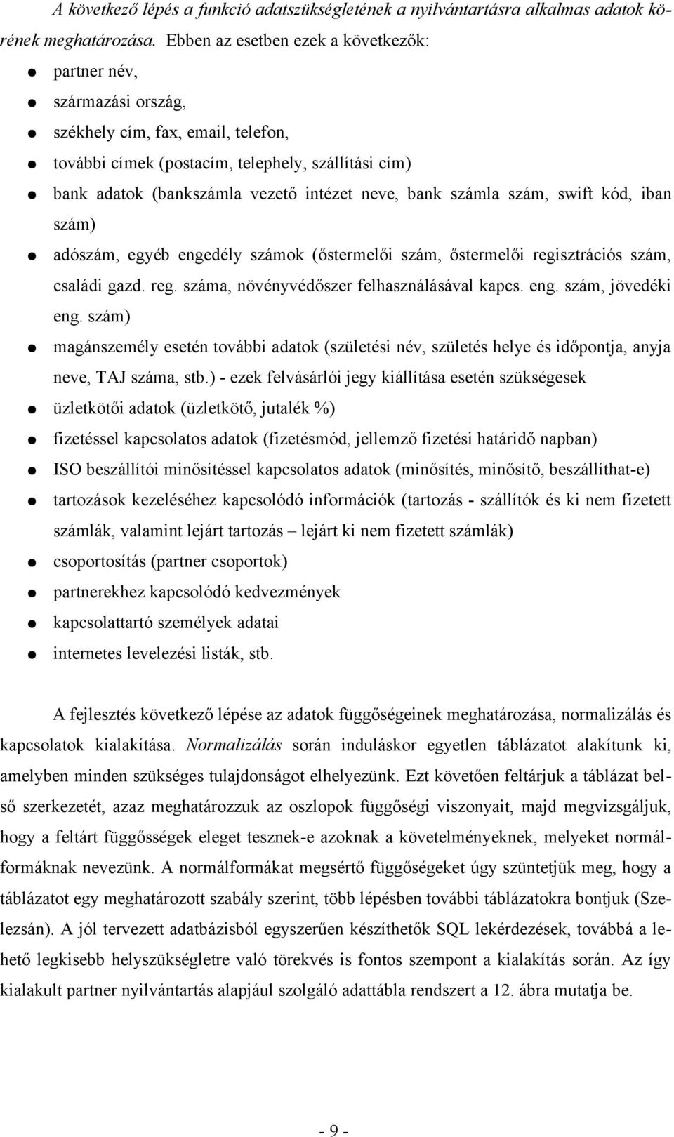 bank számla szám, swift kód, iban szám) adószám, egyéb engedély számok (őstermelői szám, őstermelői regisztrációs szám, családi gazd. reg. száma, növényvédőszer felhasználásával kapcs. eng. szám, jövedéki eng.