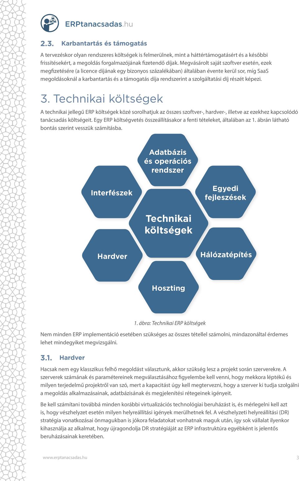 szolgáltatási díj részét képezi. 3. Technikai költségek A technikai jellegű ERP költségek közé sorolhatjuk az összes szoftver-, hardver-, illetve az ezekhez kapcsolódó tanácsadás költségeit.