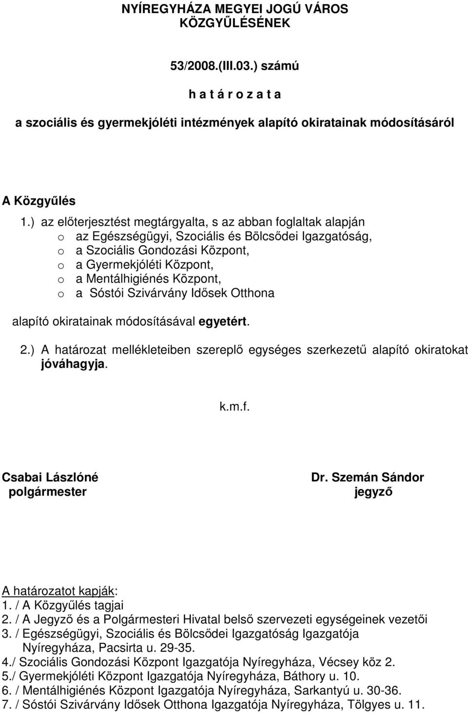 Központ, o a Sóstói Szivárvány Idősek Otthona alapító okiratainak módosításával egyetért. 2.) A határozat mellékleteiben szereplő egységes szerkezetű alapító okiratokat jóváhagyja. k.m.f.