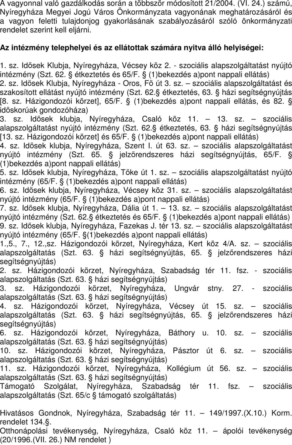 Az intézmény telephelyei és az ellátottak számára nyitva álló helyiségei: 1. sz. Idősek Klubja, Nyíregyháza, Vécsey köz 2. - szociális alapszolgáltatást nyújtó intézmény (Szt. 62. étkeztetés és 65/F.