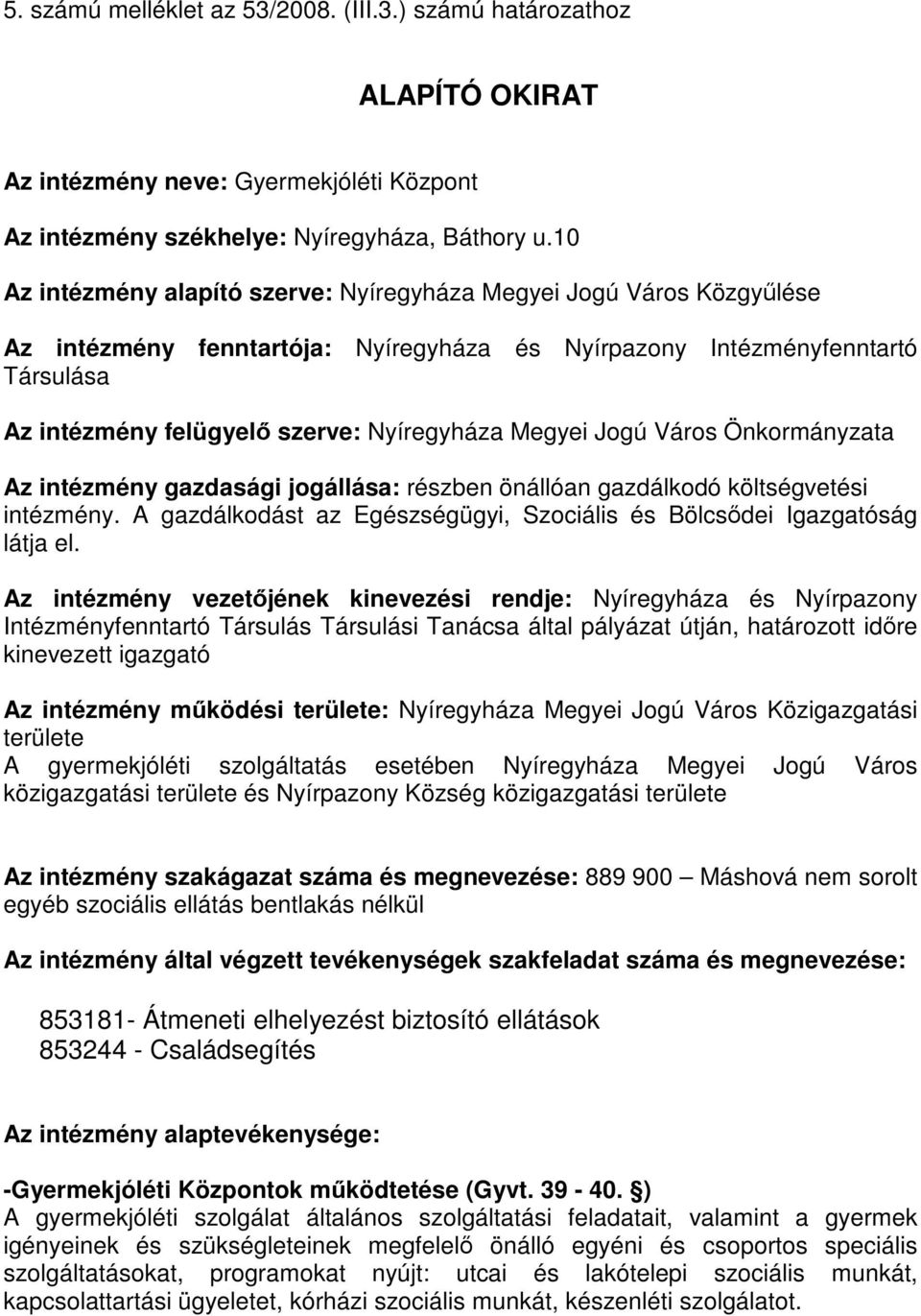 Megyei Jogú Város Önkormányzata Az intézmény gazdasági jogállása: részben önállóan gazdálkodó költségvetési intézmény. A gazdálkodást az Egészségügyi, Szociális és Bölcsődei Igazgatóság látja el.