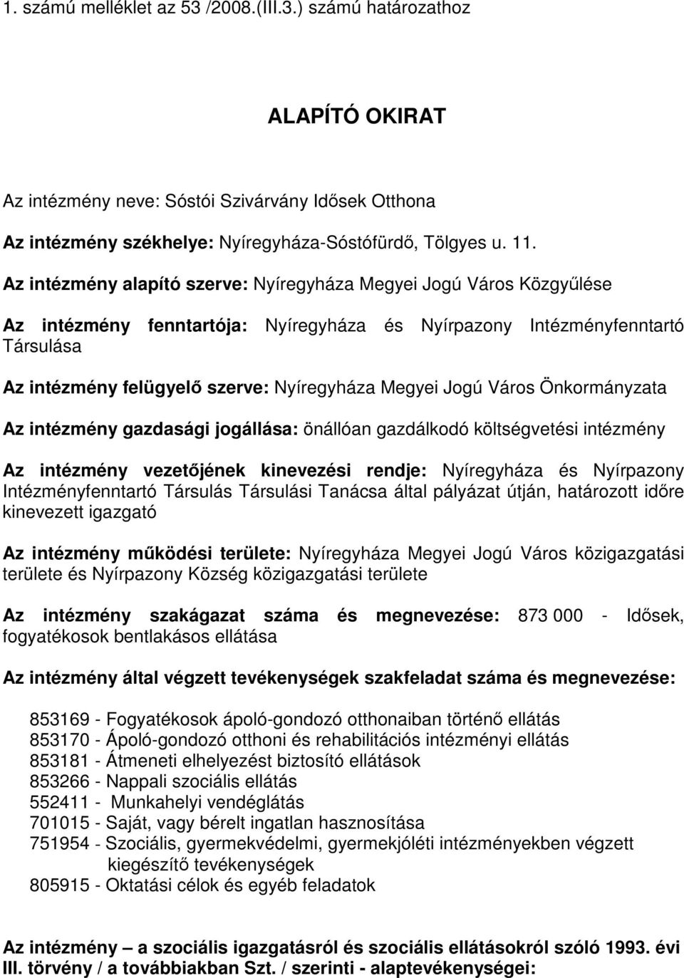 Megyei Jogú Város Önkormányzata Az intézmény gazdasági jogállása: önállóan gazdálkodó költségvetési intézmény Az intézmény vezetőjének kinevezési rendje: Nyíregyháza és Nyírpazony Intézményfenntartó