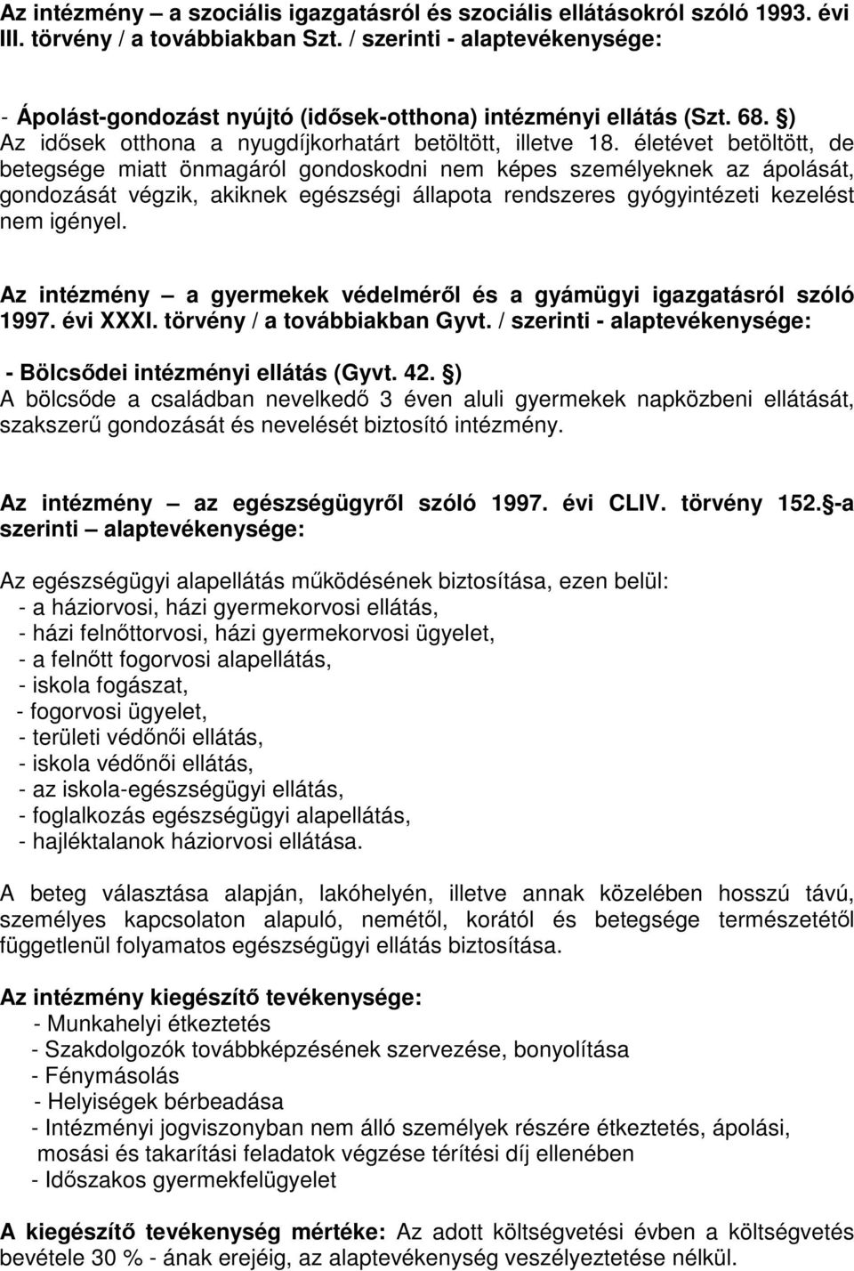 életévet betöltött, de betegsége miatt önmagáról gondoskodni nem képes személyeknek az ápolását, gondozását végzik, akiknek egészségi állapota rendszeres gyógyintézeti kezelést nem igényel.