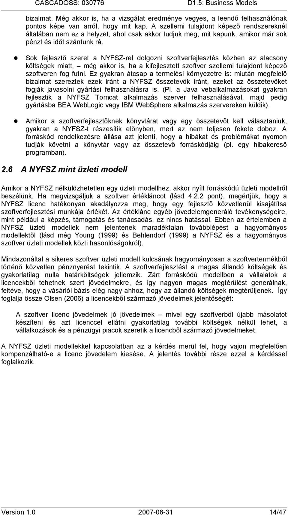 Sok fejlesztő szeret a NYFSZ-rel dolgozni szoftverfejlesztés közben az alacsony költségek miatt, még akkor is, ha a kifejlesztett szoftver szellemi tulajdont képező szoftveren fog futni.