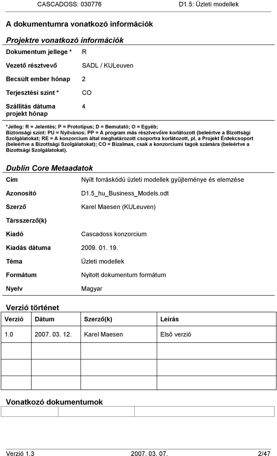 Szolgálatokat; RE = A konzorcium által meghatározott csoportra korlátozott, pl.