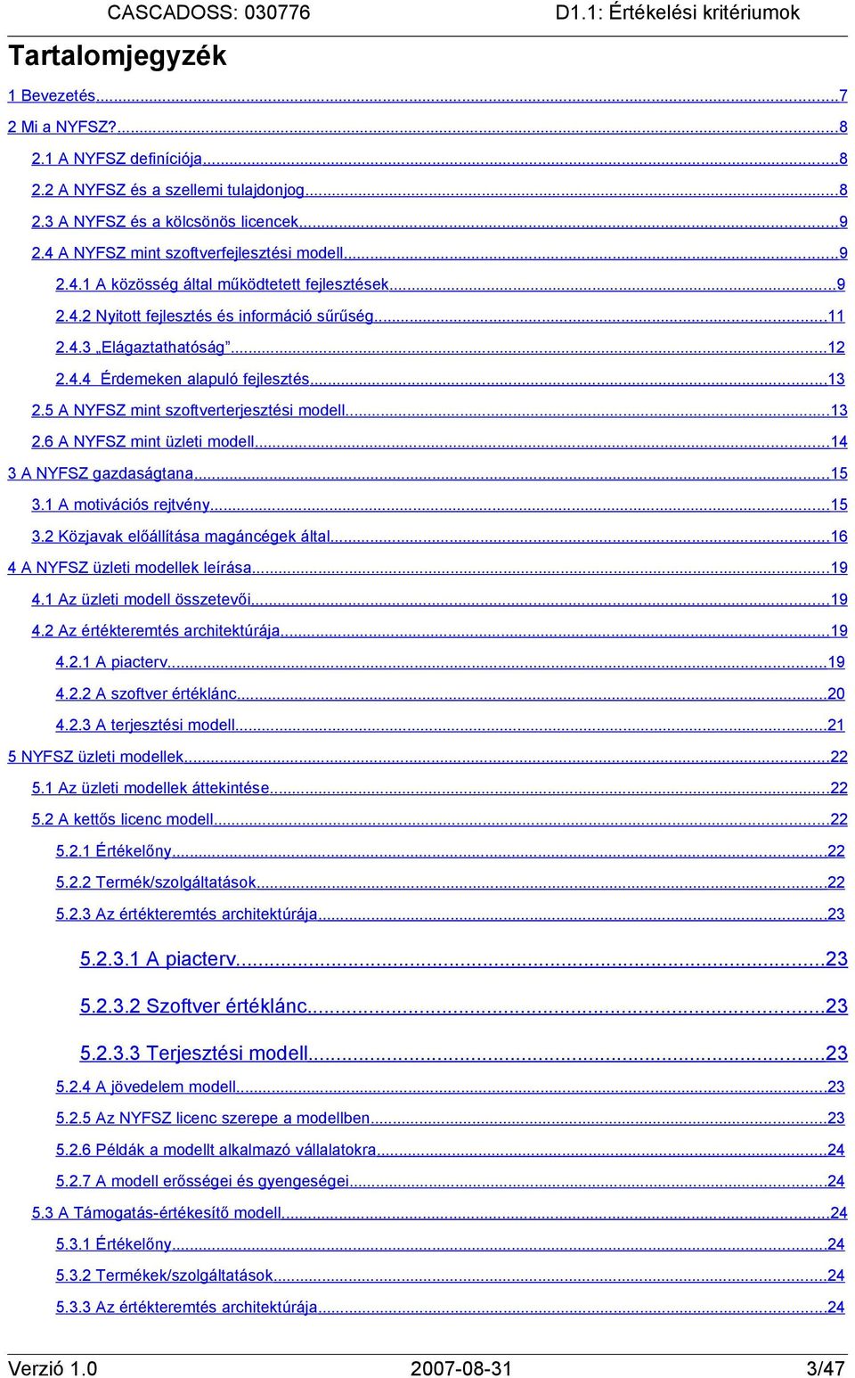 ..13 2.5 A NYFSZ mint szoftverterjesztési modell...13 2.6 A NYFSZ mint üzleti modell...14 3 A NYFSZ gazdaságtana...15 3.1 A motivációs rejtvény...15 3.2 Közjavak előállítása magáncégek által.