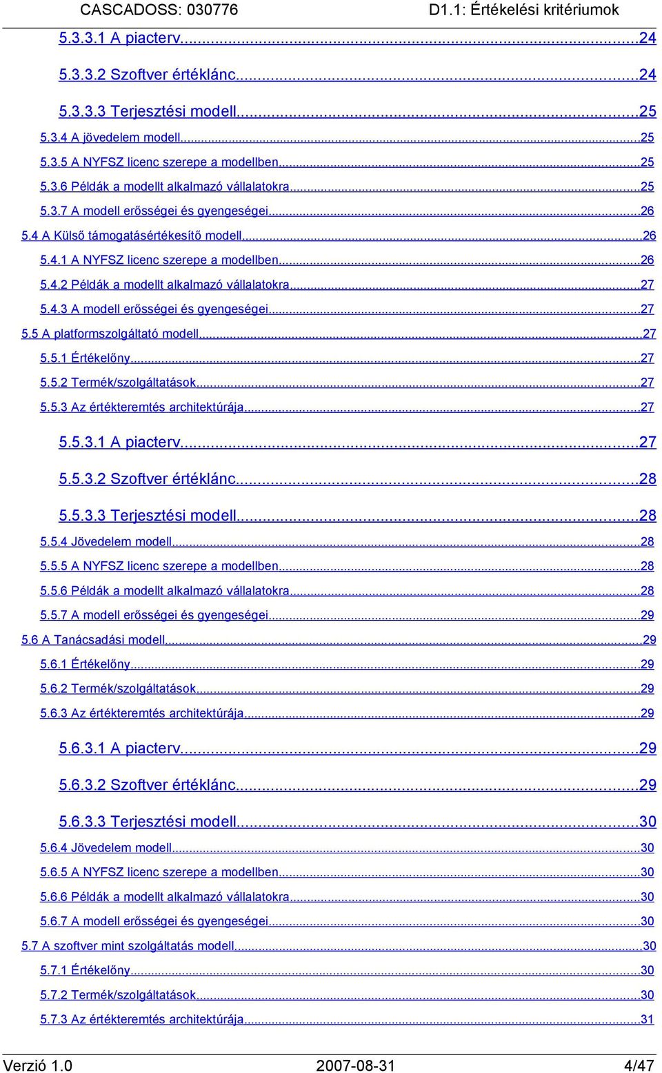 ..27 5.5 A platformszolgáltató modell...27 5.5.1 Értékelőny...27 5.5.2 Termék/szolgáltatások...27 5.5.3 Az értékteremtés architektúrája...27 5.5.3.1 A piacterv...27 5.5.3.2 Szoftver értéklánc...28 5.