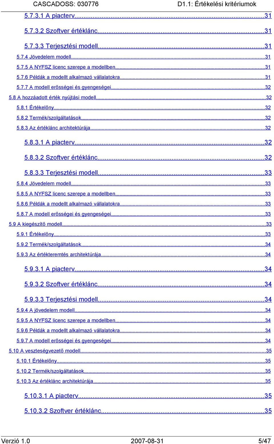 ..32 5.8.3.2 Szoftver értéklánc...32 5.8.3.3 Terjesztési modell...33 5.8.4 Jövedelem modell...33 5.8.5 A NYFSZ licenc szerepe a modellben...33 5.8.6 Példák a modellt alkalmazó vállalatokra...33 5.8.7 A modell erősségei és gyengeségei.