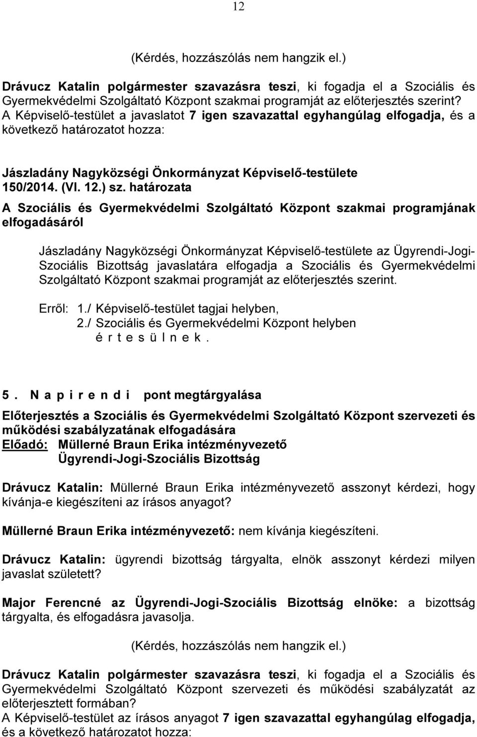 határozata A Szociális és Gyermekvédelmi Szolgáltató Központ szakmai programjának elfogadásáról az Ügyrendi-Jogi- Szociális Bizottság javaslatára elfogadja a Szociális és Gyermekvédelmi Szolgáltató