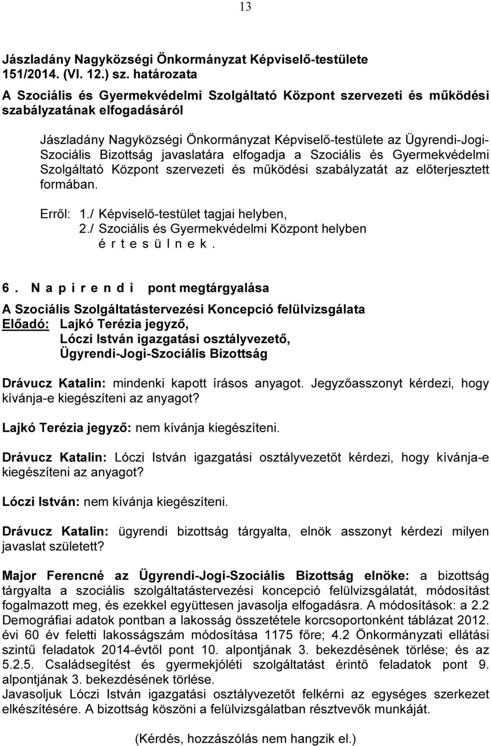 Gyermekvédelmi Szolgáltató Központ szervezeti és működési szabályzatát az előterjesztett formában. 2./ Szociális és Gyermekvédelmi Központ helyben 6.