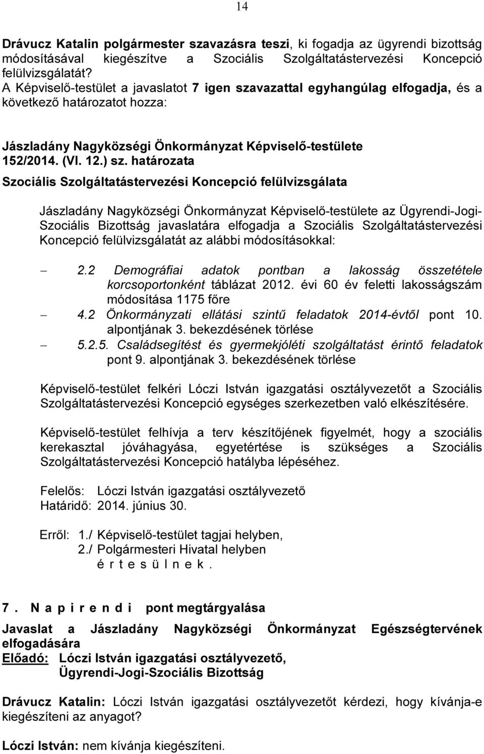 határozata Szociális Szolgáltatástervezési Koncepció felülvizsgálata az Ügyrendi-Jogi- Szociális Bizottság javaslatára elfogadja a Szociális Szolgáltatástervezési Koncepció felülvizsgálatát az alábbi