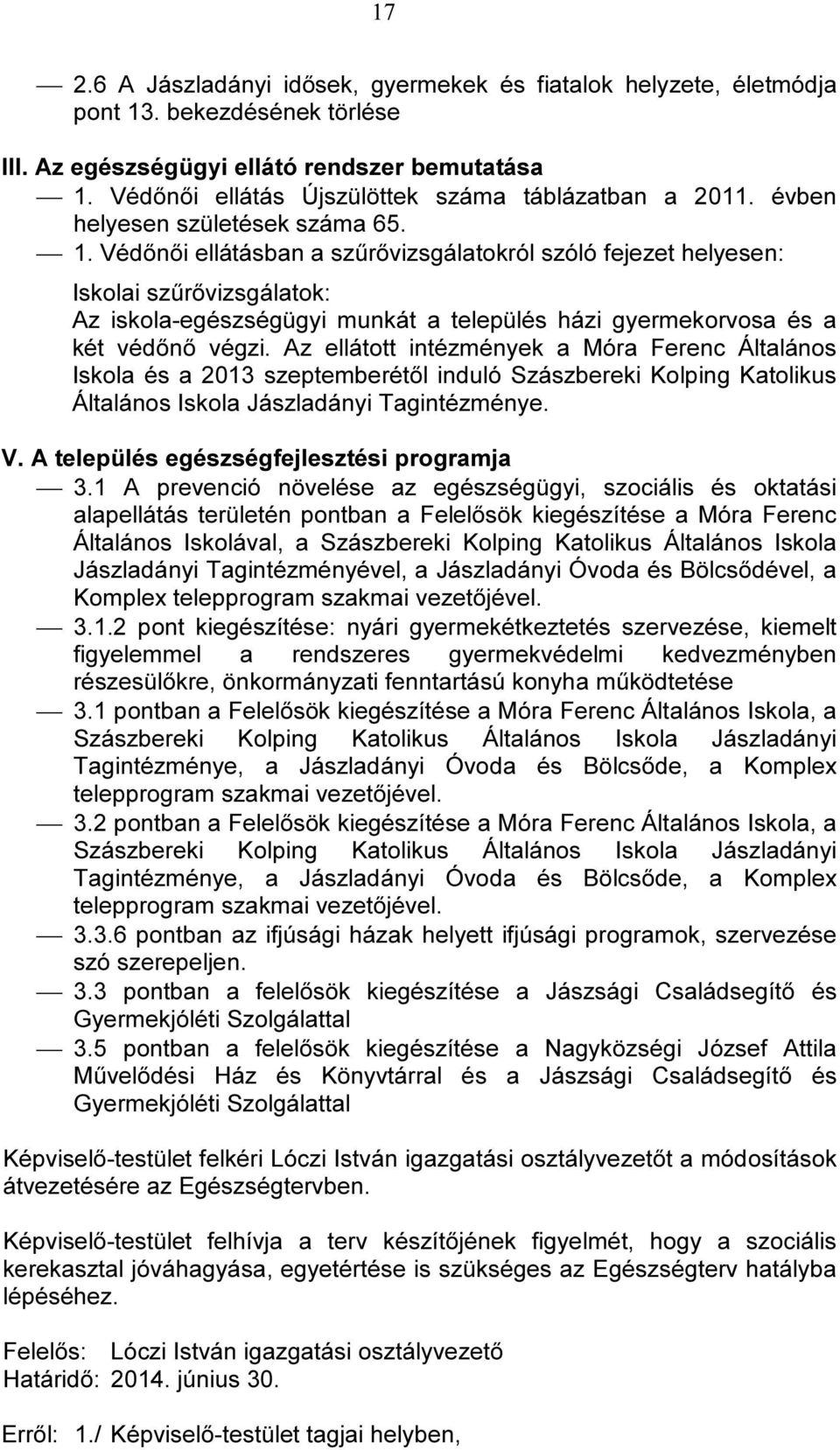 Védőnői ellátásban a szűrővizsgálatokról szóló fejezet helyesen: Iskolai szűrővizsgálatok: Az iskola-egészségügyi munkát a település házi gyermekorvosa és a két védőnő végzi.