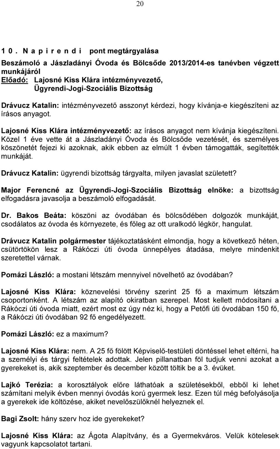 asszonyt kérdezi, hogy kívánja-e kiegészíteni az írásos anyagot. Lajosné Kiss Klára intézményvezető: az írásos anyagot nem kívánja kiegészíteni.