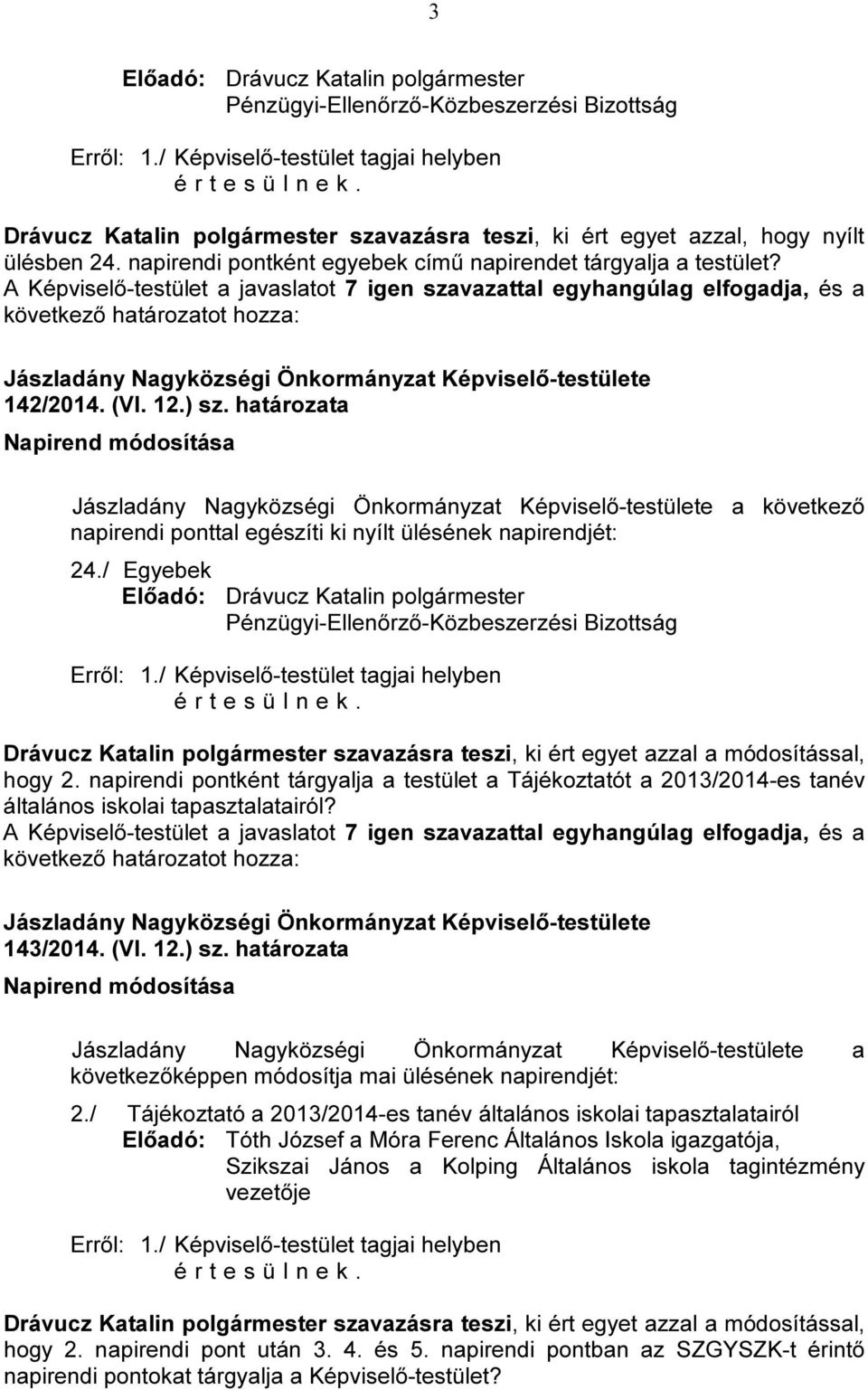 határozata Napirend módosítása a következő napirendi ponttal egészíti ki nyílt ülésének napirendjét: 24./ Egyebek Pénzügyi-Ellenőrző-Közbeszerzési Bizottság Erről: 1.