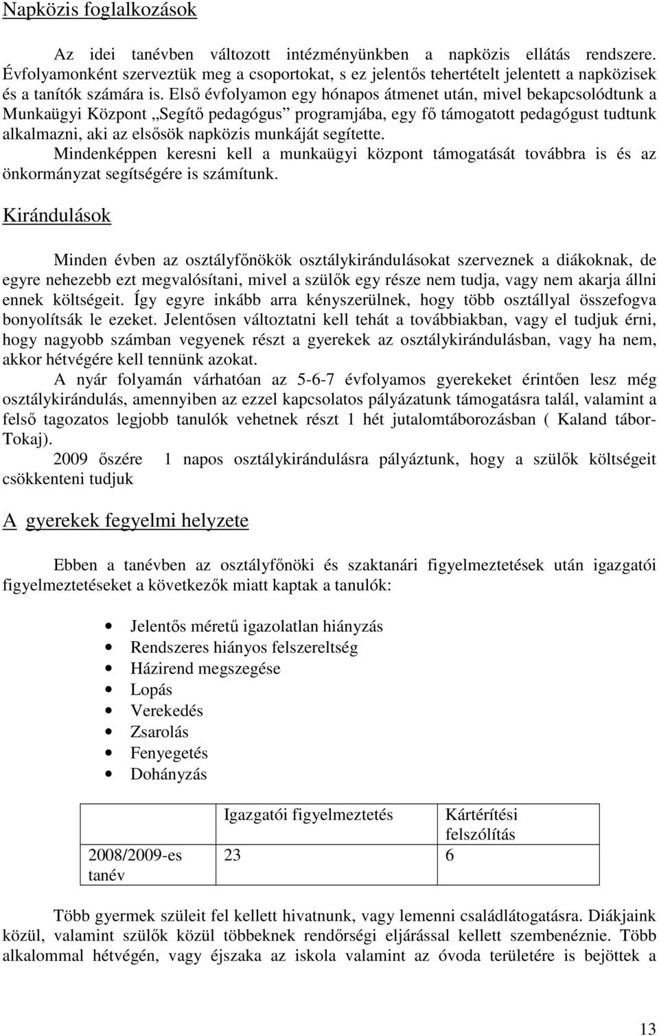 Első évfolyamon egy hónapos átmenet után, mivel bekapcsolódtunk a Munkaügyi Központ Segítő pedagógus programjába, egy fő támogatott pedagógust tudtunk alkalmazni, aki az elsősök napközis munkáját