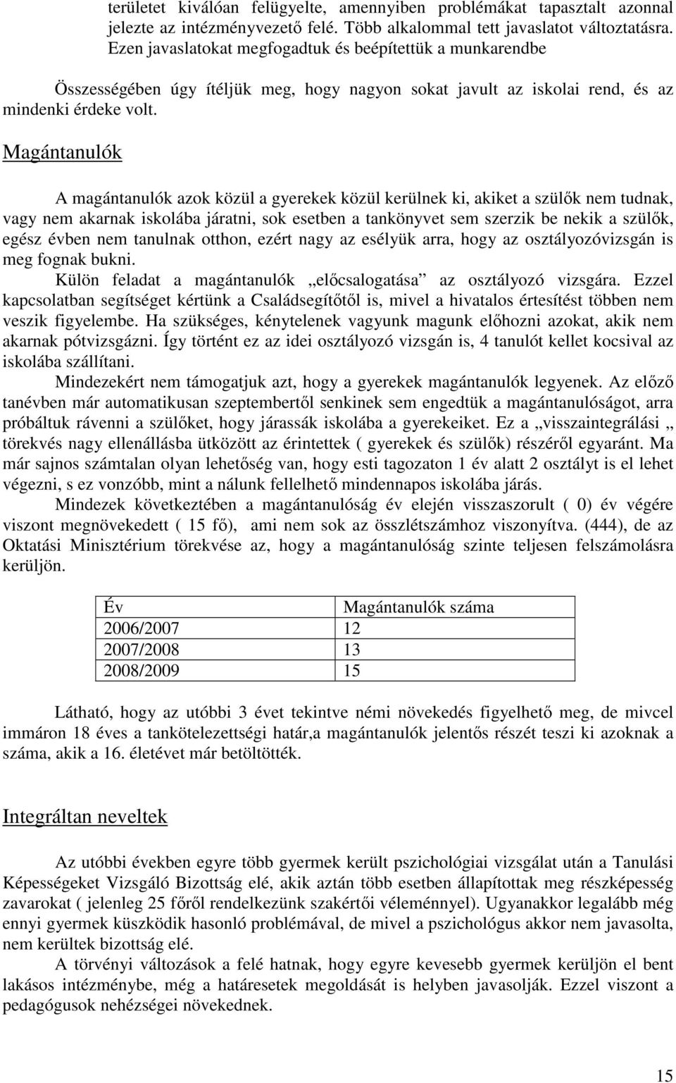 Magántanulók A magántanulók azok közül a gyerekek közül kerülnek ki, akiket a szülők nem tudnak, vagy nem akarnak iskolába járatni, sok esetben a tankönyvet sem szerzik be nekik a szülők, egész évben