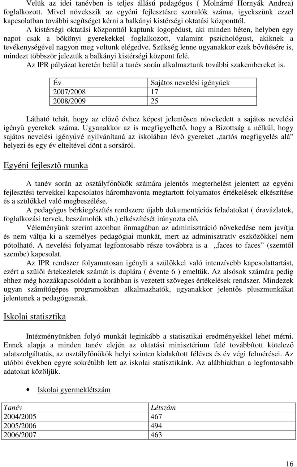 A kistérségi oktatási központtól kaptunk logopédust, aki minden héten, helyben egy napot csak a bökönyi gyerekekkel foglalkozott, valamint pszichológust, akiknek a tevékenységével nagyon meg voltunk