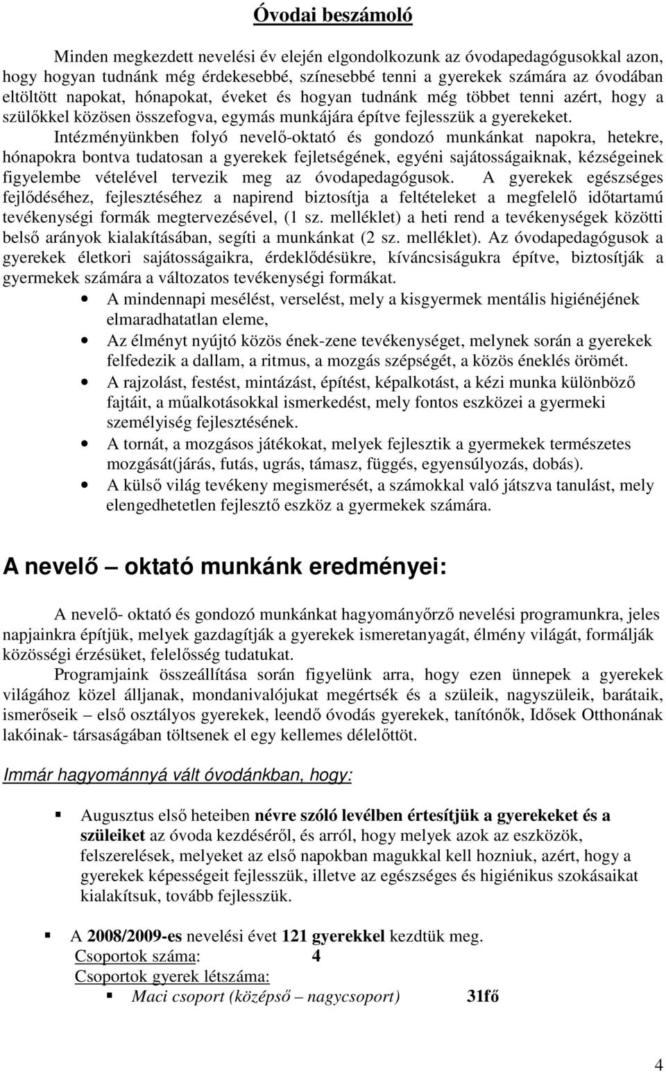 Intézményünkben folyó nevelő-oktató és gondozó munkánkat napokra, hetekre, hónapokra bontva tudatosan a gyerekek fejletségének, egyéni sajátosságaiknak, kézségeinek figyelembe vételével tervezik meg