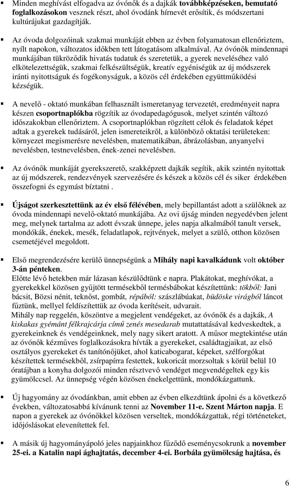 Az óvónők mindennapi munkájában tükröződik hivatás tudatuk és szeretetük, a gyerek neveléséhez való elkötelezettségük, szakmai felkészültségük, kreatív egyéniségük az új módszerek iránti nyitottságuk