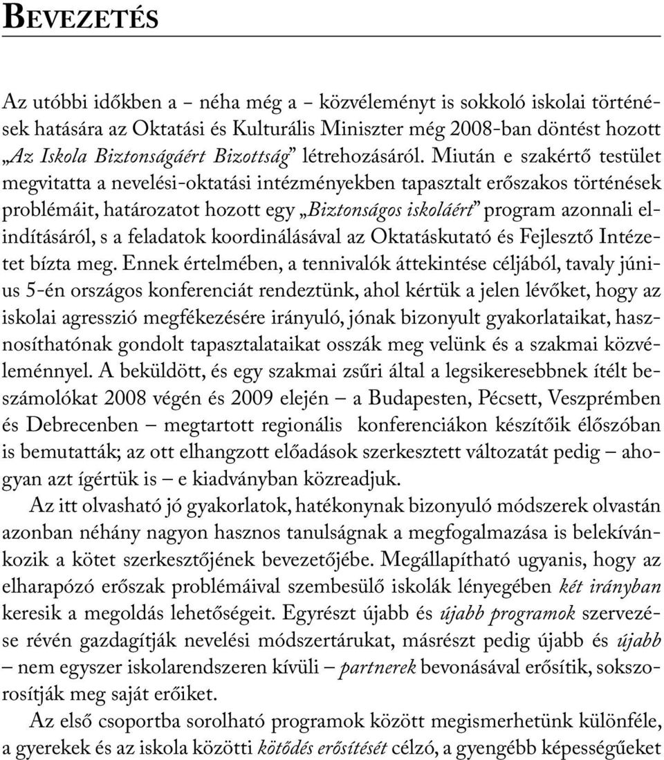 Miután e szakértő testület megvitatta a nevelési-oktatási intézményekben tapasztalt erőszakos történések problémáit, határozatot hozott egy Biztonságos iskoláért program azonnali elindításáról, s a