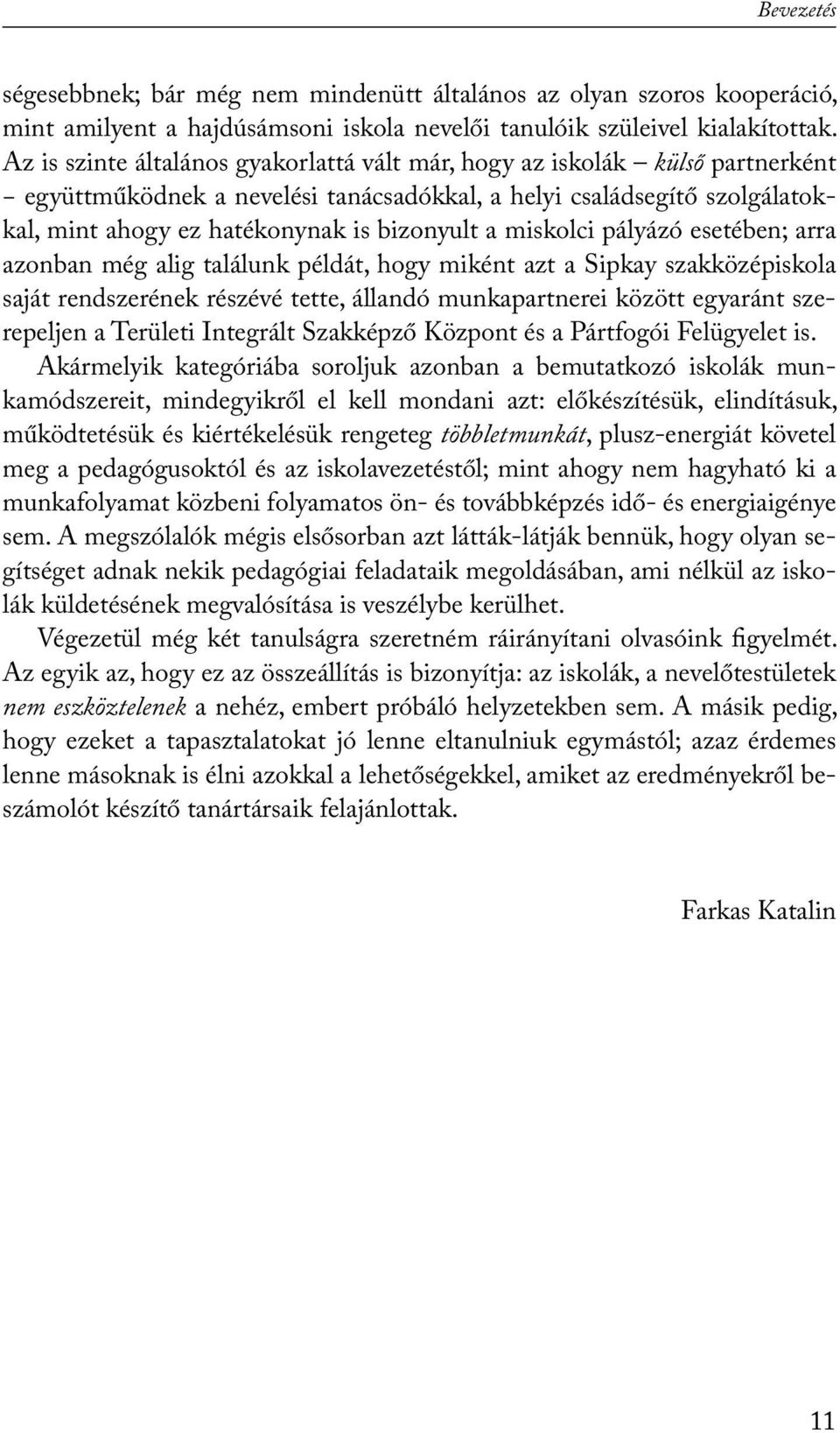 miskolci pályázó esetében; arra azonban még alig találunk példát, hogy miként azt a Sipkay szakközépiskola saját rendszerének részévé tette, állandó munkapartnerei között egyaránt szerepeljen a