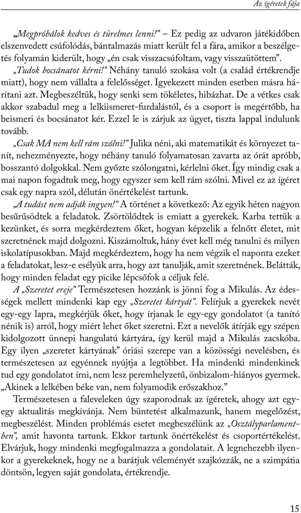 Tudok bocsánatot kérni! Néhány tanuló szokása volt (a család értékrendje miatt), hogy nem vállalta a felelősséget. Igyekezett minden esetben másra hárítani azt.