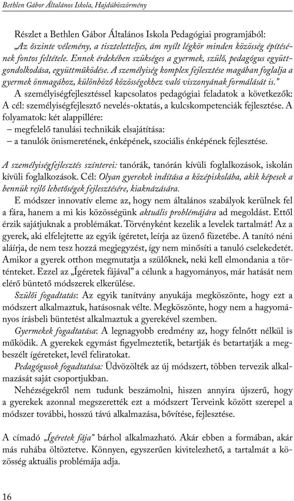 A személyiség komplex fejlesztése magában foglalja a gyermek önmagához, különböző közösségekhez való viszonyának formálását is.