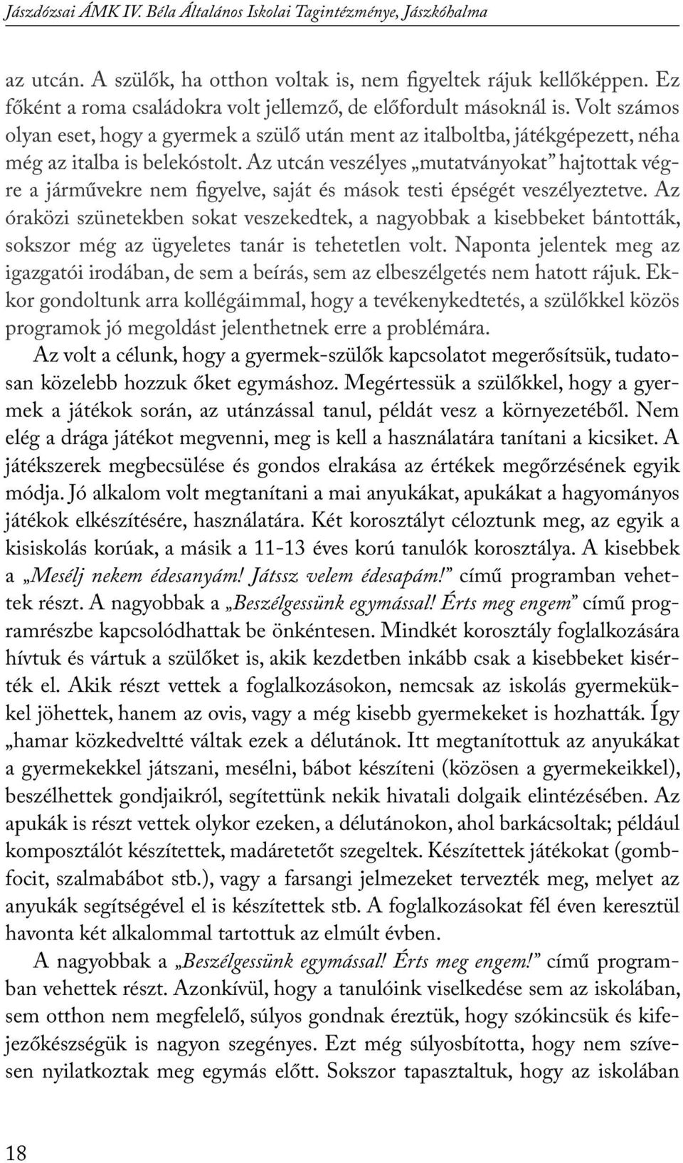 Az utcán veszélyes mutatványokat hajtottak végre a járművekre nem figyelve, saját és mások testi épségét veszélyeztetve.