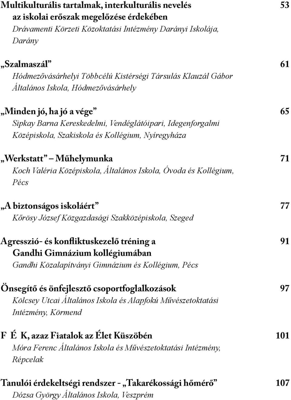 Kollégium, Nyíregyháza Werkstatt Műhelymunka 71 Koch Valéria Középiskola, Általános Iskola, Óvoda és Kollégium, Pécs A biztonságos iskoláért 77 Kőrösy József Közgazdasági Szakközépiskola, Szeged