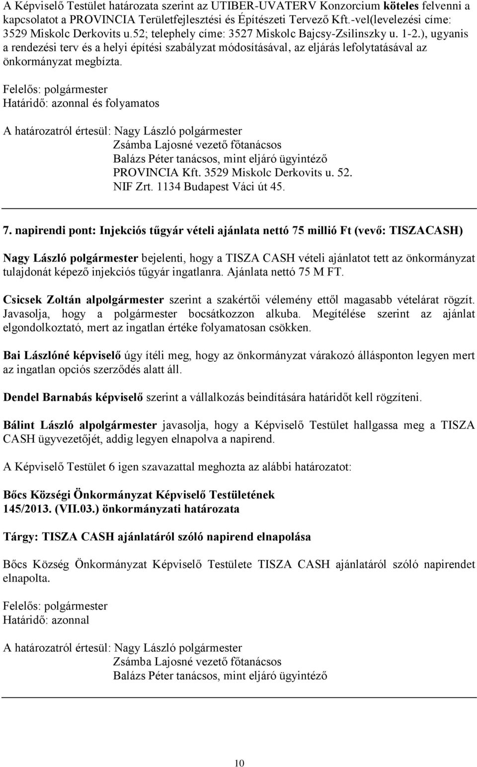 ), ugyanis a rendezési terv és a helyi építési szabályzat módosításával, az eljárás lefolytatásával az önkormányzat megbízta. Balázs Péter tanácsos, mint eljáró ügyintéző PROVINCIA Kft.