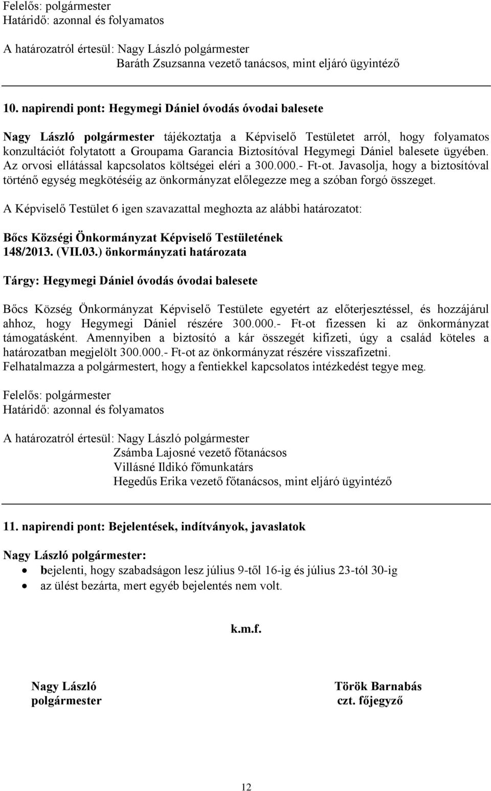 Hegymegi Dániel balesete ügyében. Az orvosi ellátással kapcsolatos költségei eléri a 300.000.- Ft-ot.