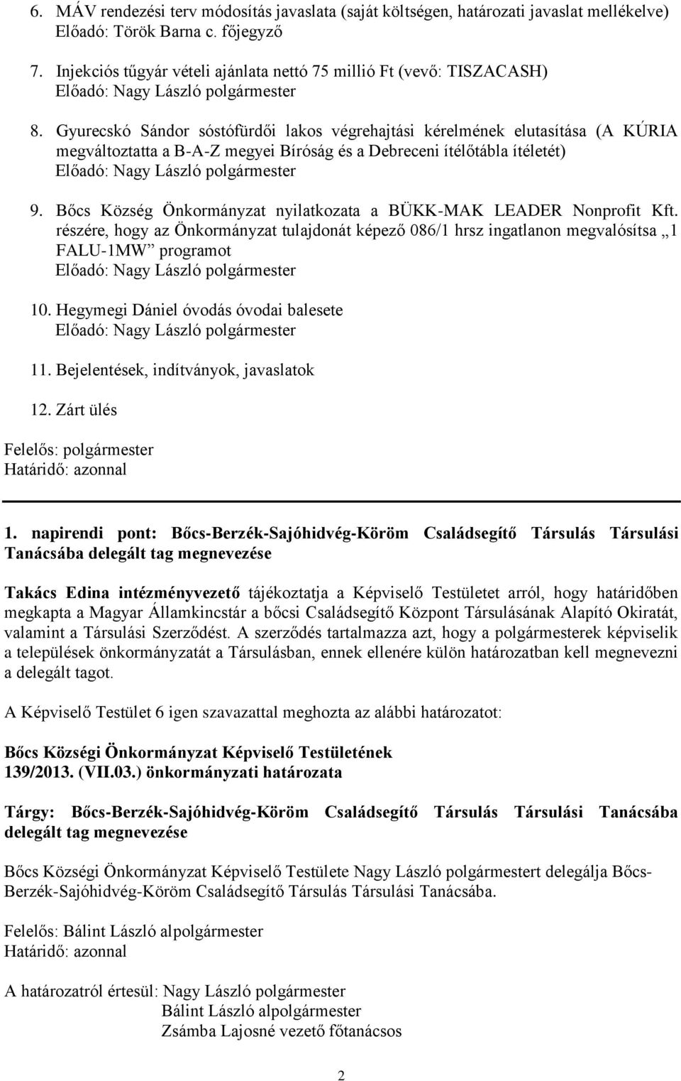 Gyurecskó Sándor sóstófürdői lakos végrehajtási kérelmének elutasítása (A KÚRIA megváltoztatta a B-A-Z megyei Bíróság és a Debreceni ítélőtábla ítéletét) Előadó: Nagy László polgármester 9.