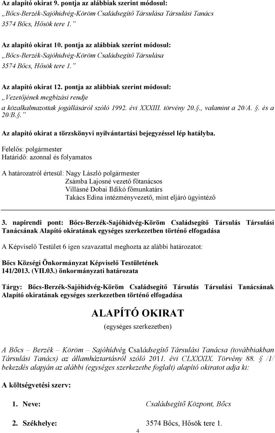 pontja az alábbiak szerint módosul: Vezetőjének megbízási rendje a közalkalmazottak jogállásáról szóló 1992. évi XXXIII. törvény 20.., valamint a 20/A.. és a 20/B.