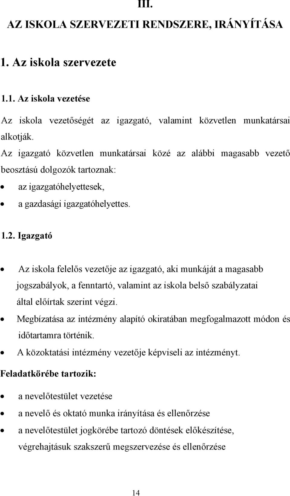 Igazgató Az iskola felelős vezetője az igazgató, aki munkáját a magasabb jogszabályok, a fenntartó, valamint az iskola belső szabályzatai által előírtak szerint végzi.