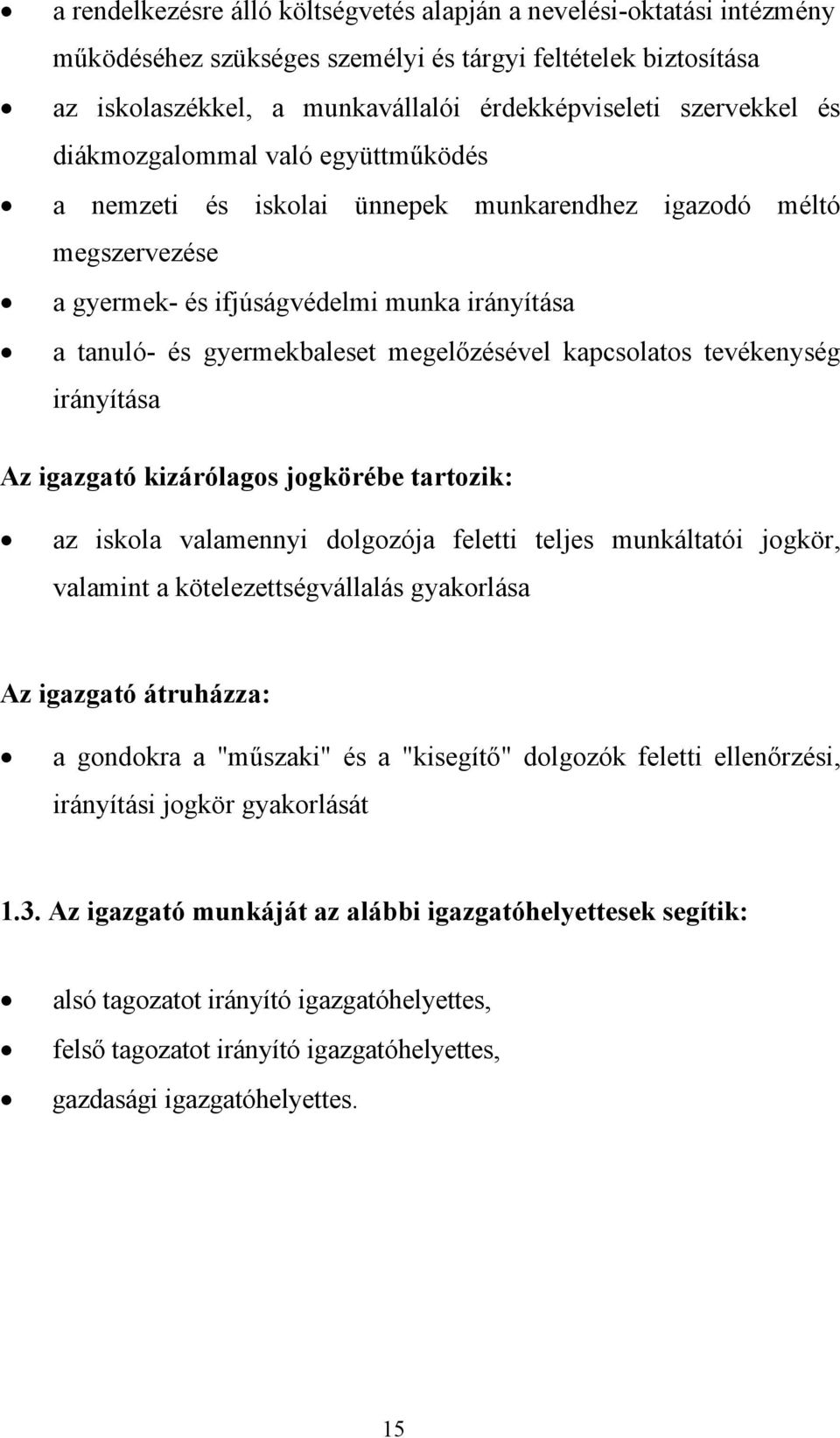 kapcsolatos tevékenység irányítása Az igazgató kizárólagos jogkörébe tartozik: az iskola valamennyi dolgozója feletti teljes munkáltatói jogkör, valamint a kötelezettségvállalás gyakorlása Az