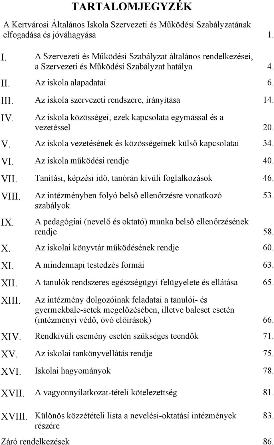 Az iskola vezetésének és közösségeinek külső kapcsolatai 34. VI. Az iskola működési rendje 40. VII. Tanítási, képzési idő, tanórán kívüli foglalkozások 46. VIII. IX.