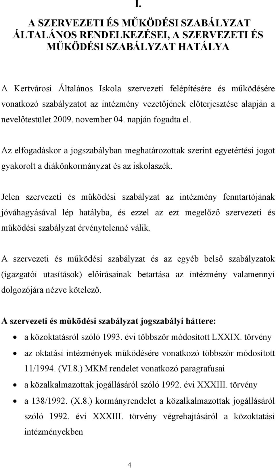 Az elfogadáskor a jogszabályban meghatározottak szerint egyetértési jogot gyakorolt a diákönkormányzat és az iskolaszék.