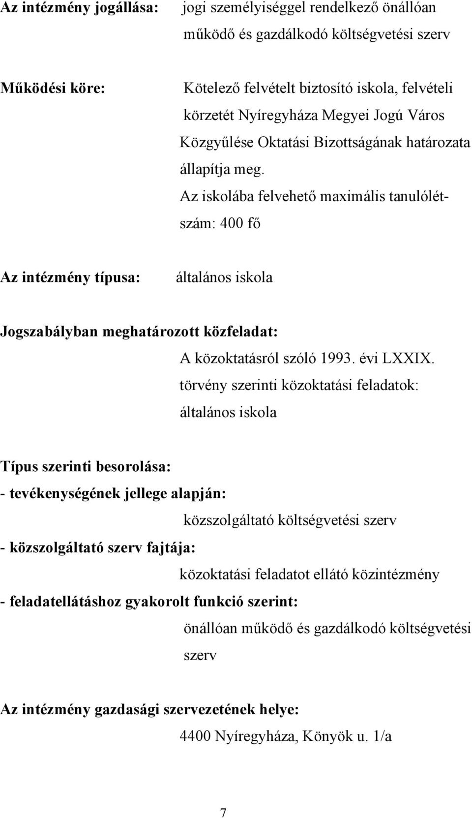 Az iskolába felvehető maximális tanulólétszám: 400 fő Az intézmény típusa: általános iskola Jogszabályban meghatározott közfeladat: A közoktatásról szóló 1993. évi LXXIX.