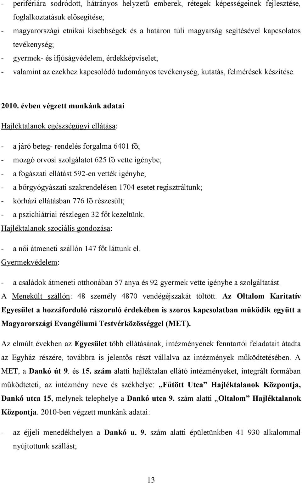 évben végzett munkánk adatai Hajléktalanok egészségügyi ellátása: - a járó beteg- rendelés forgalma 6401 fő; - mozgó orvosi szolgálatot 625 fő vette igénybe; - a fogászati ellátást 592-en vették