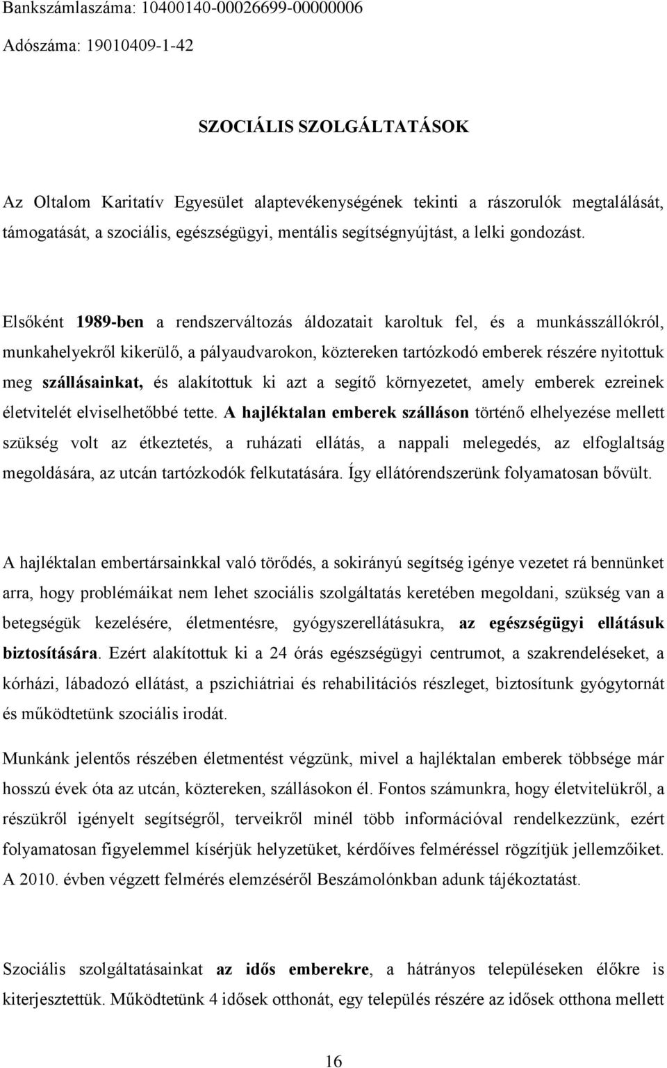 Elsőként 1989-ben a rendszerváltozás áldozatait karoltuk fel, és a munkásszállókról, munkahelyekről kikerülő, a pályaudvarokon, köztereken tartózkodó emberek részére nyitottuk meg szállásainkat, és