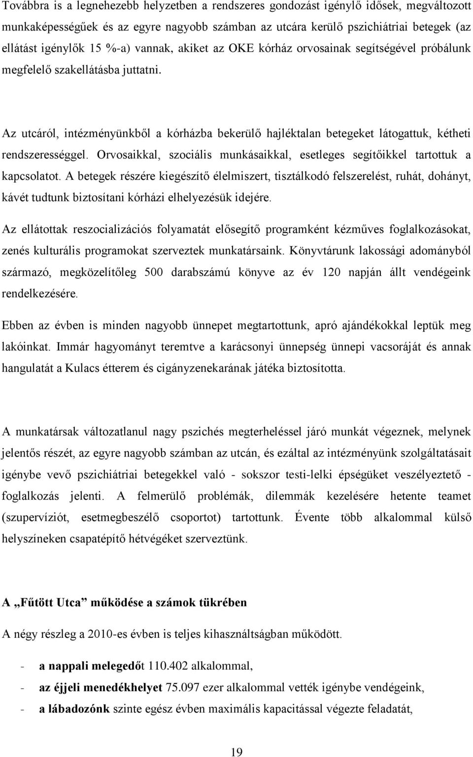 Az utcáról, intézményünkből a kórházba bekerülő hajléktalan betegeket látogattuk, kétheti rendszerességgel. Orvosaikkal, szociális munkásaikkal, esetleges segítőikkel tartottuk a kapcsolatot.