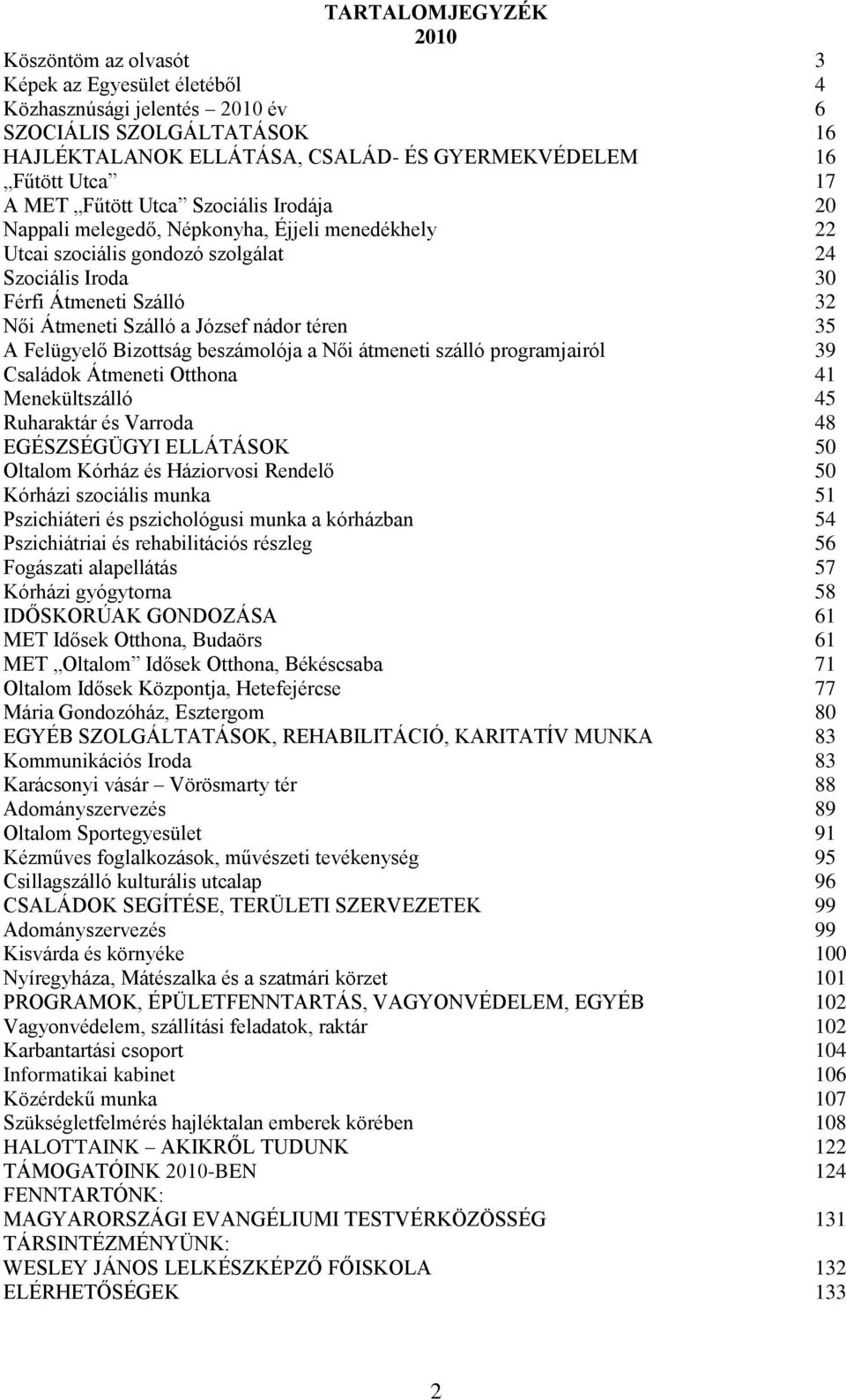 József nádor téren 35 A Felügyelő Bizottság beszámolója a Női átmeneti szálló programjairól 39 Családok Átmeneti Otthona 41 Menekültszálló 45 Ruharaktár és Varroda 48 EGÉSZSÉGÜGYI ELLÁTÁSOK 50